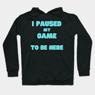 I Paused My Game to Be Here Hoodie